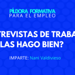 Píldora para el empleo: Mis entrevistas de trabajo ¿Las hago bien?