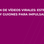 CREACIÓN DE VÍDEOS VIRALES: ESTRUCTURA, NARRACIÓN Y GUIONES PARA IMPULSAR TU CUENTA
