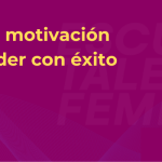 LA CLAVE DE LA MOTIVACIÓN PARA EMPRENDER CON ÉXITO